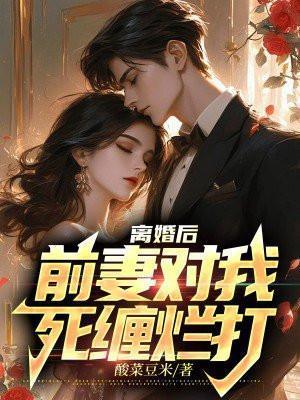 前妻对我死缠烂打短剧