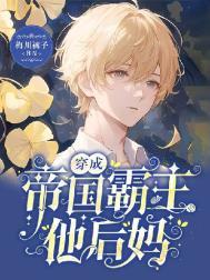 穿成帝国霸主他后妈晋江