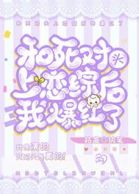 和死对头上恋综后我爆红了作者雪上川全本免费