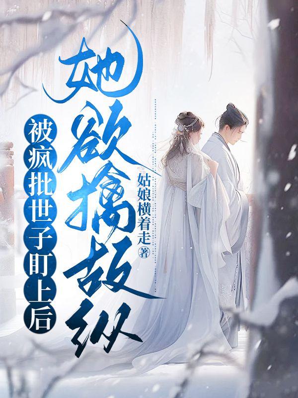 被疯批世子盯上后,她欲擒故纵